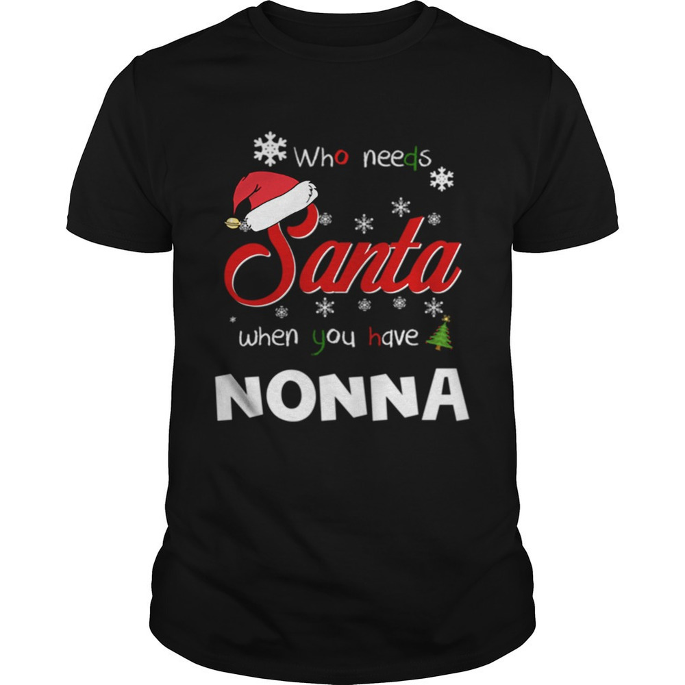 Who Needs Santa When You Have Nonna Christmas Funny Party Shirt